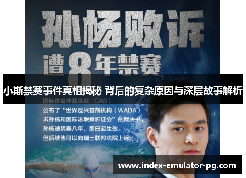小斯禁赛事件真相揭秘 背后的复杂原因与深层故事解析 小斯禁赛事件真相揭秘 背后的复杂原因与深层故事解析