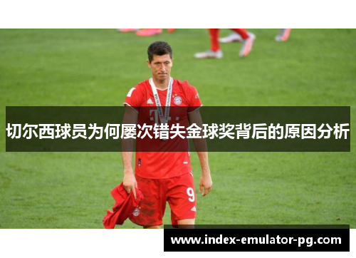 切尔西球员为何屡次错失金球奖背后的原因分析