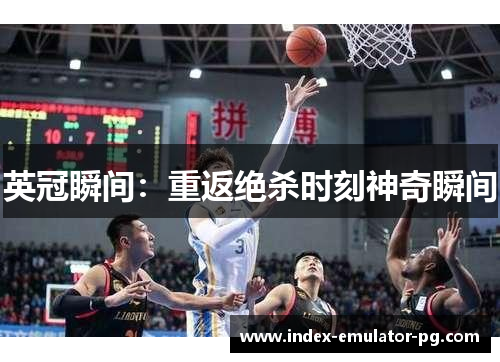 英冠瞬间:重返绝杀时刻神奇瞬间 英冠瞬间:重返绝杀时刻神奇瞬间