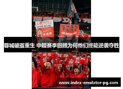 蓉城破茧重生 中超赛季回顾为何他们终能逆袭夺胜 蓉城破茧重生 中超赛季回顾为何他们终能逆袭夺胜