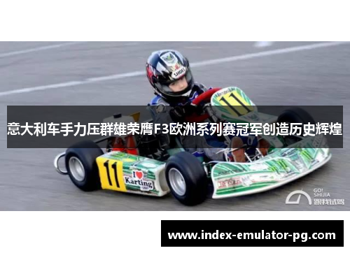 意大利车手力压群雄荣膺F3欧洲系列赛冠军创造历史辉煌