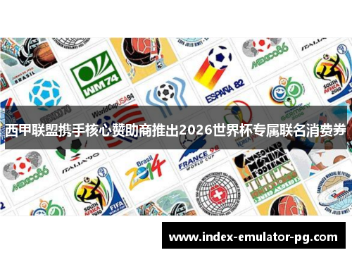 西甲联盟携手核心赞助商推出2026世界杯专属联名消费券